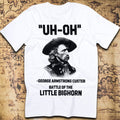 George Custer “Uh-Oh” Little Bighorn T-Shirt