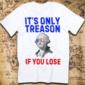 It's Only Treason If You Lose - George Washington T-Shirt