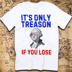 It's Only Treason If You Lose - George Washington T-Shirt