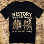 History Would Be Boring If We All Got Along T-Shirt