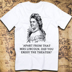 Did You Enjoy the Theater, Mrs. Lincoln? T-Shirt
