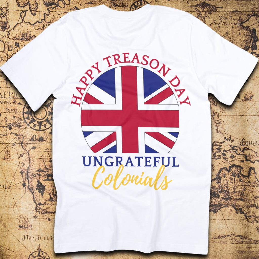 Happy Treason Day, Ungrateful Colonials T-Shirt