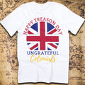 Happy Treason Day, Ungrateful Colonials T-Shirt