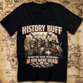 History Buff – I’d Find You More Interesting Dead T-Shirt