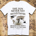 The Sun Never Sets on the British Empire… T-Shirt