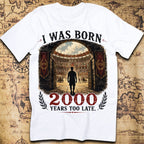 I Was Born 2000 Years Too Late Roman Colosseum T-Shirt