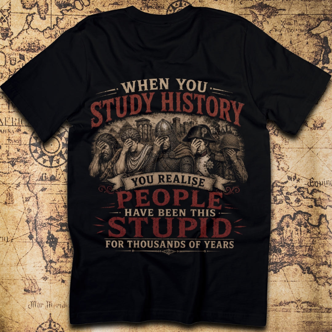 Study History - Realise People Have Been Stupid For Years T-Shirt