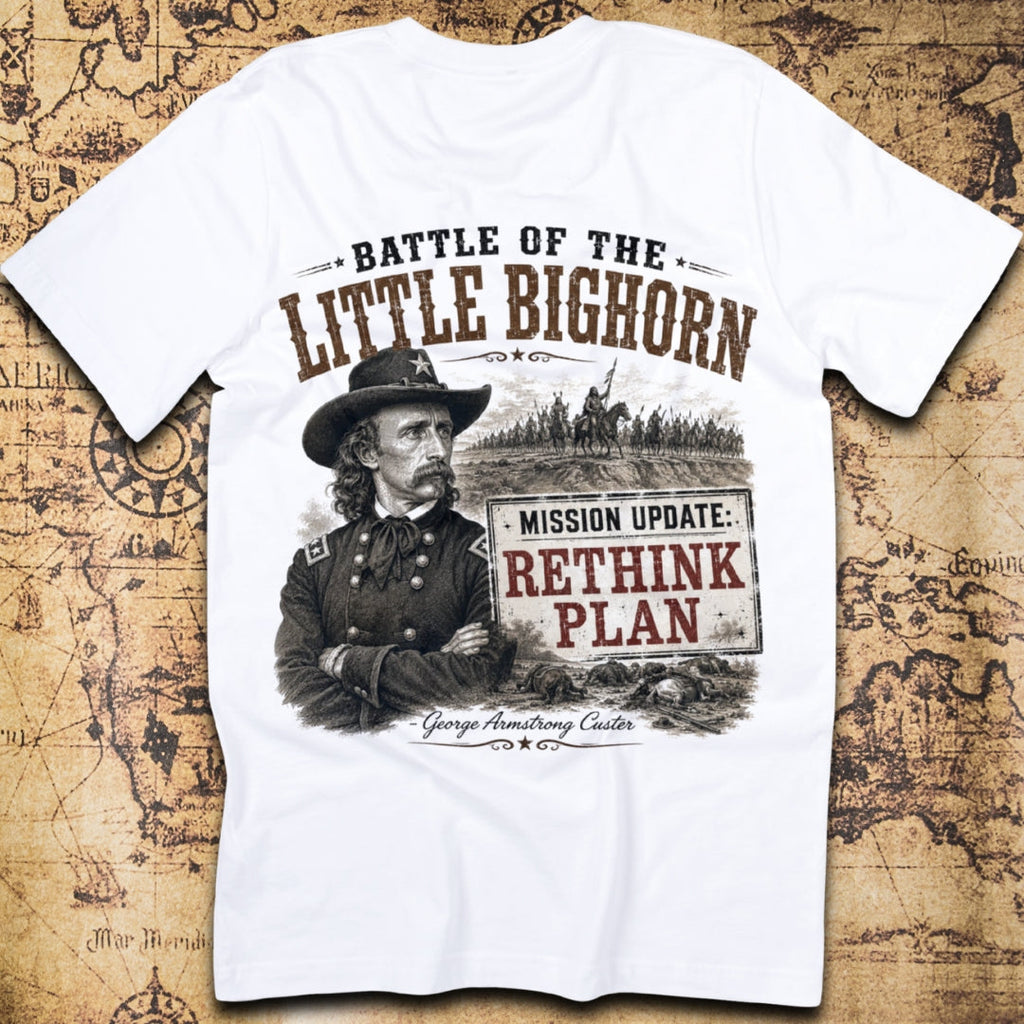 Battle of the Little Bighorn Mission Update Rethink Plan Custer T-Shirt