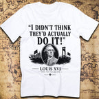 I Didn't Think They'd Actually Do It Louis XVI French Revolution T-Shirt