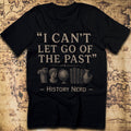 I Can't Let Go of the Past — History Nerd T-Shirt