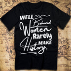Well-Behaved Women Rarely Make History T-Shirt