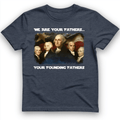 America We Are Your Founding Fathers T-Shirt