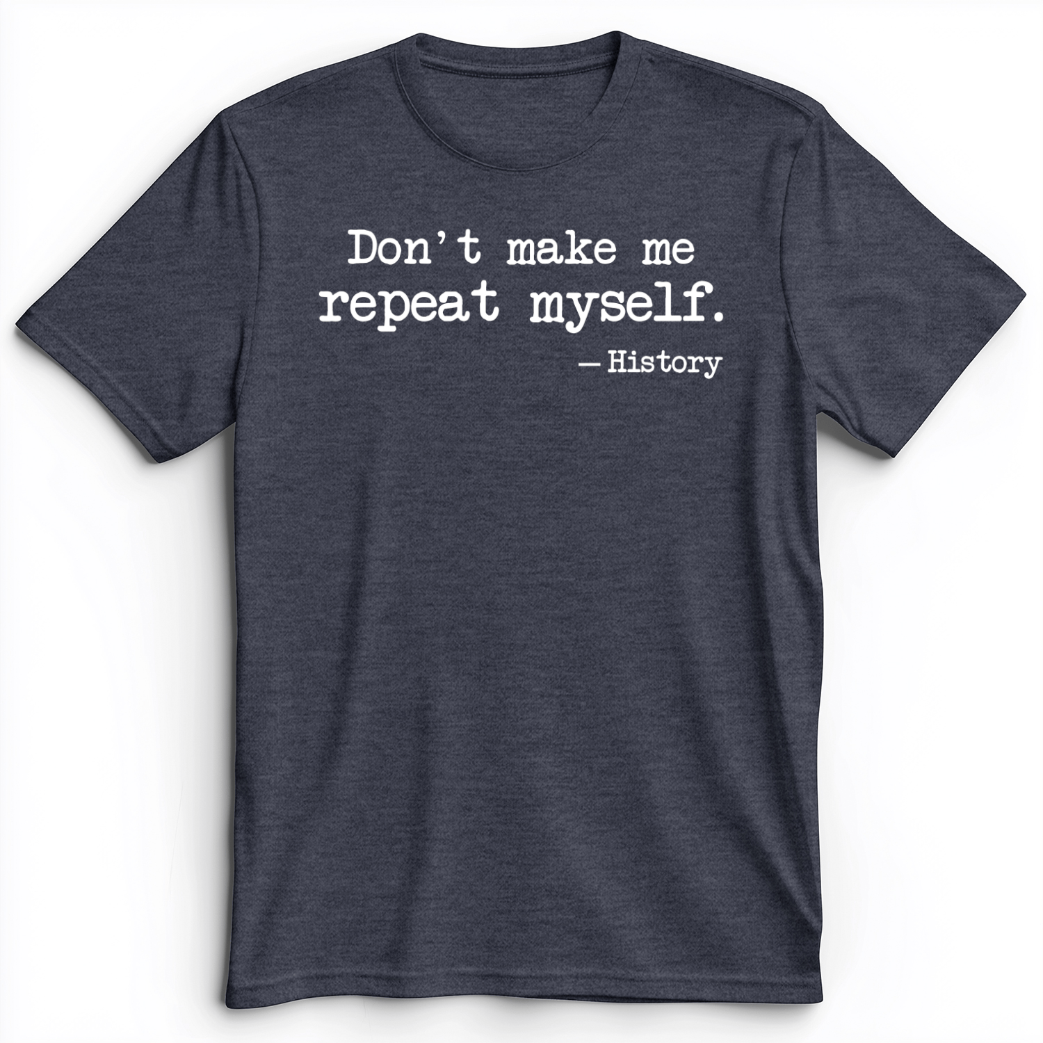 Don't Make Me Repeat Myself Premium Tee
