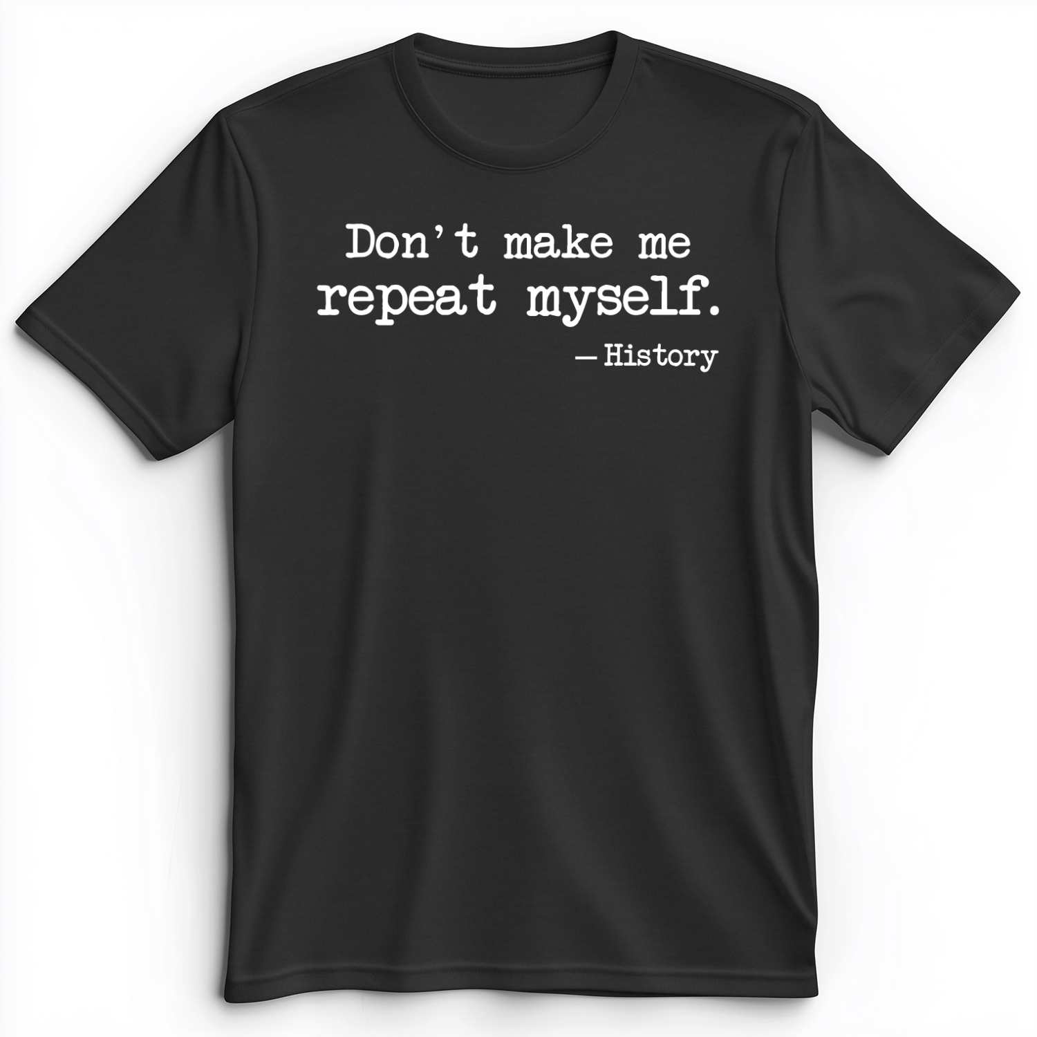 Don't Make Me Repeat Myself Premium Tee