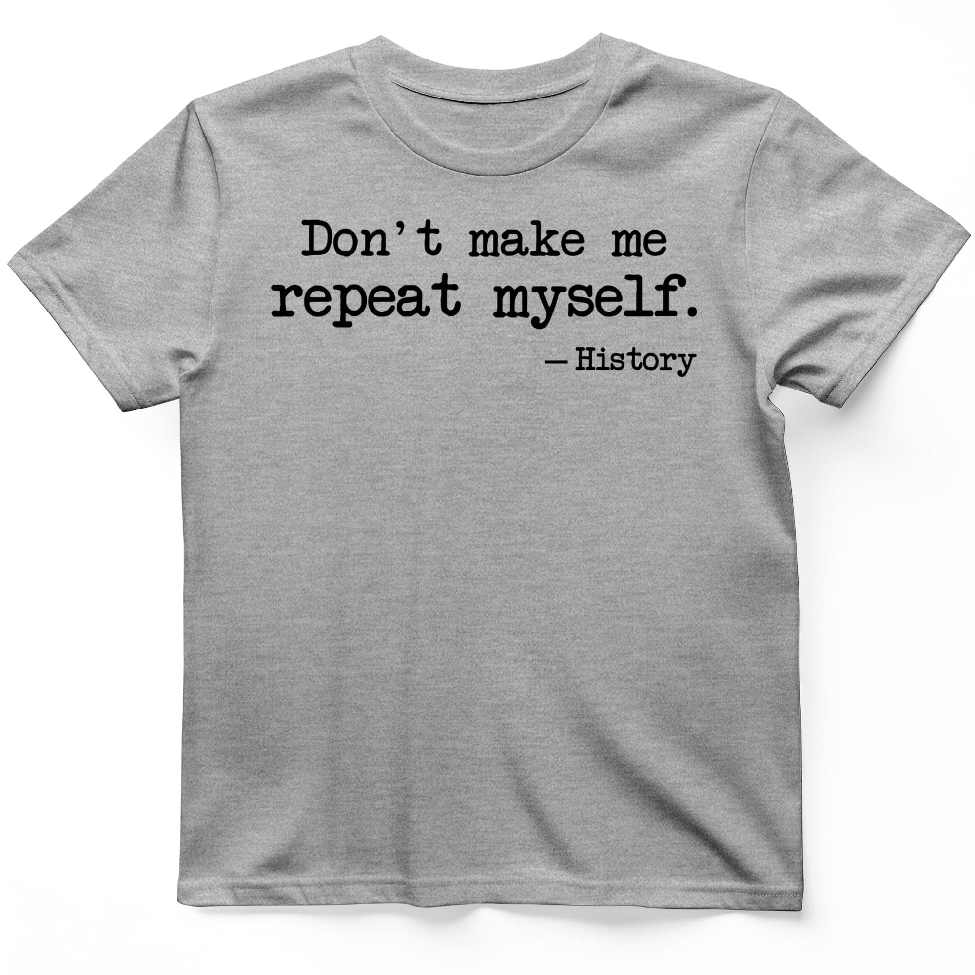 Dont Make Me Repeat Myself T-Shirt