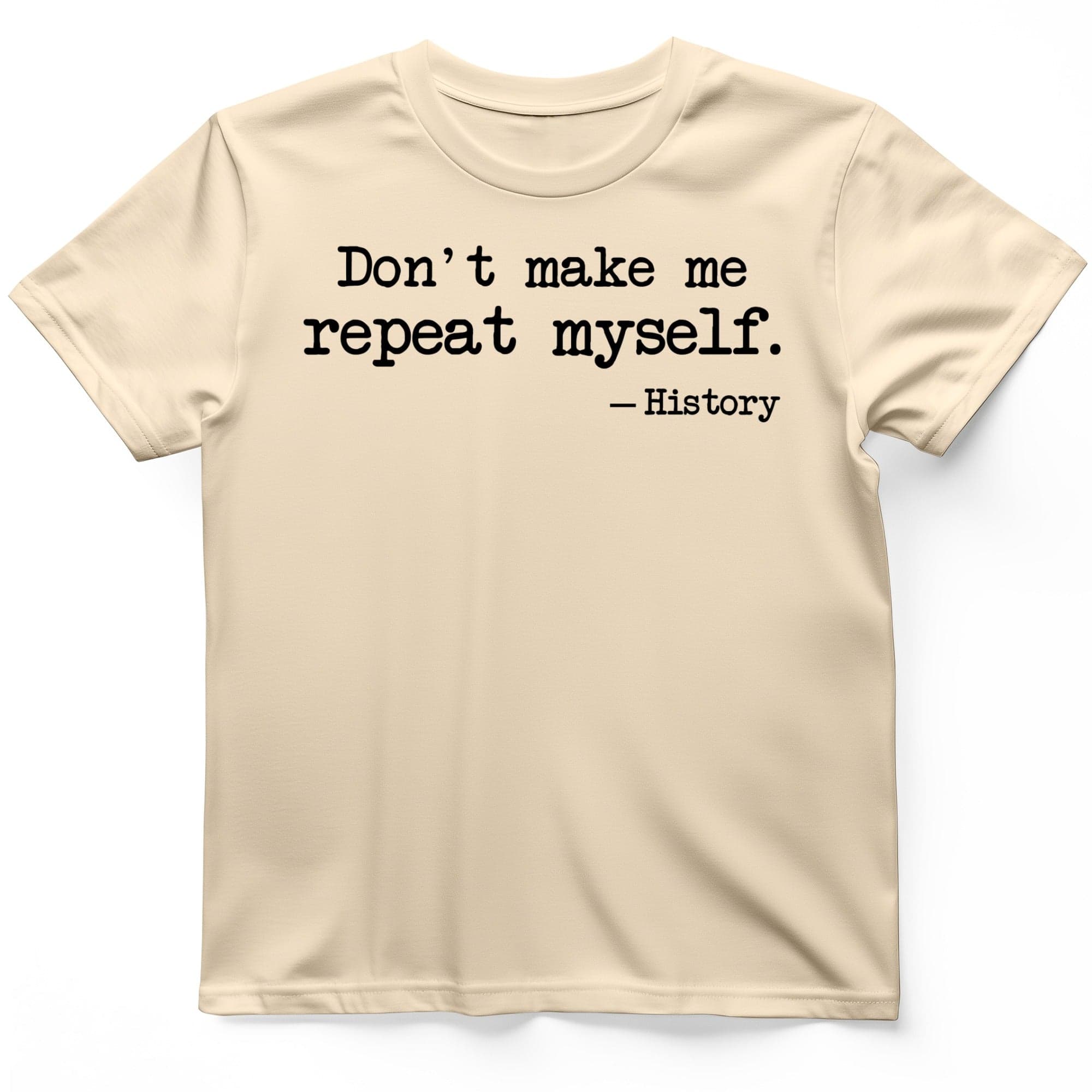 Dont Make Me Repeat Myself T-Shirt