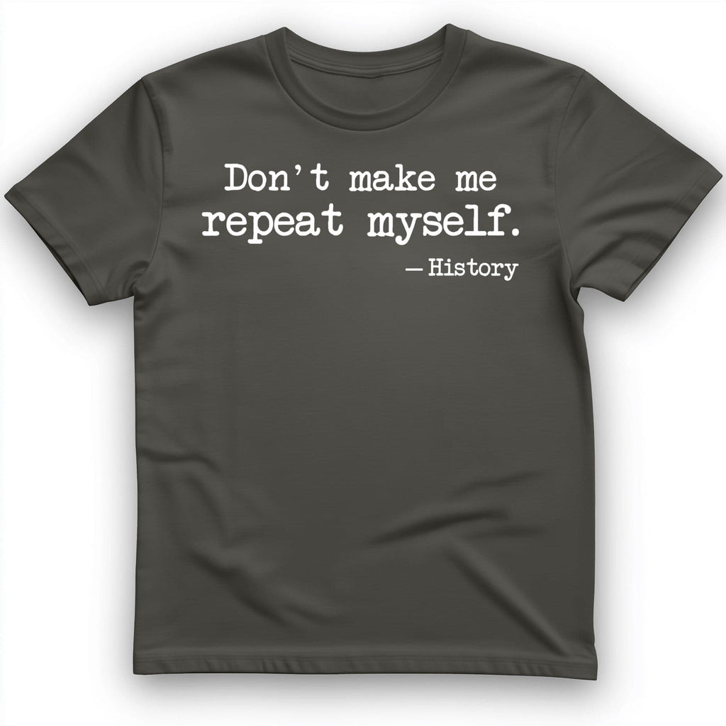 Dont Make Me Repeat Myself T-Shirt