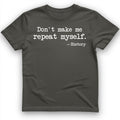 Dont Make Me Repeat Myself T-Shirt