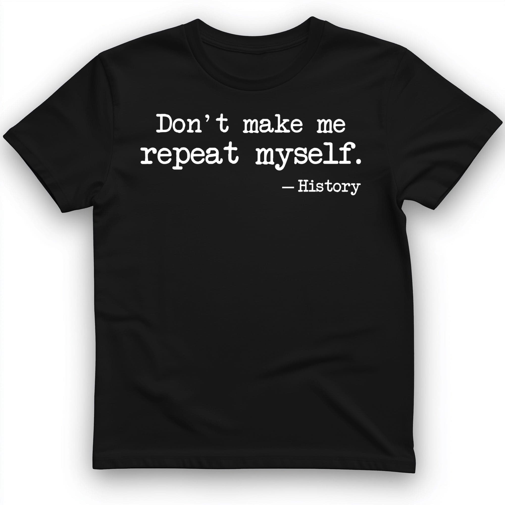 Dont Make Me Repeat Myself T-Shirt