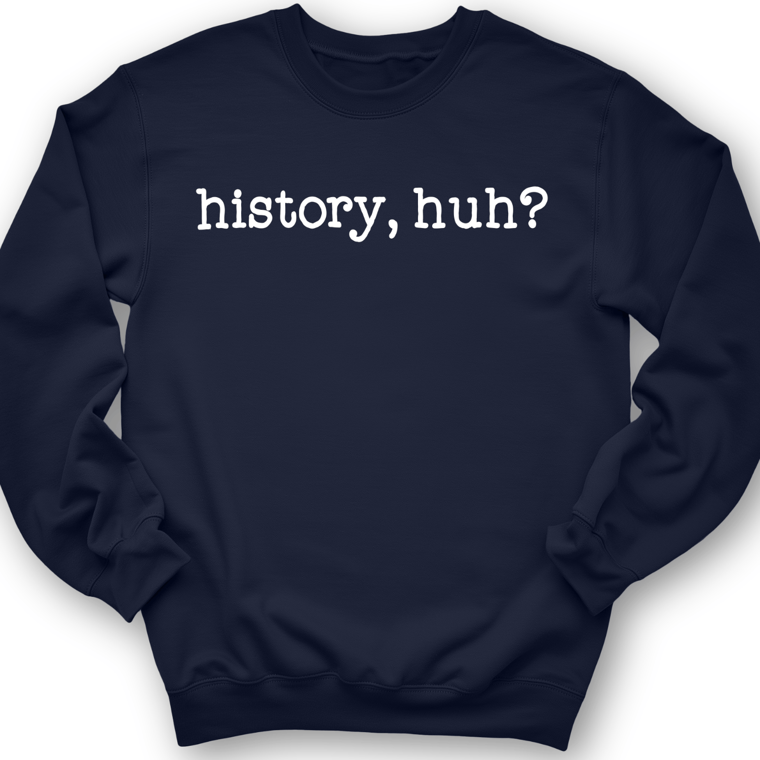 History, Huh? Crewneck