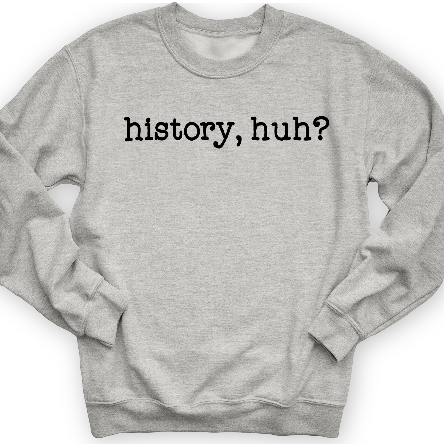 History, Huh? Crewneck