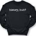 History, Huh? Crewneck