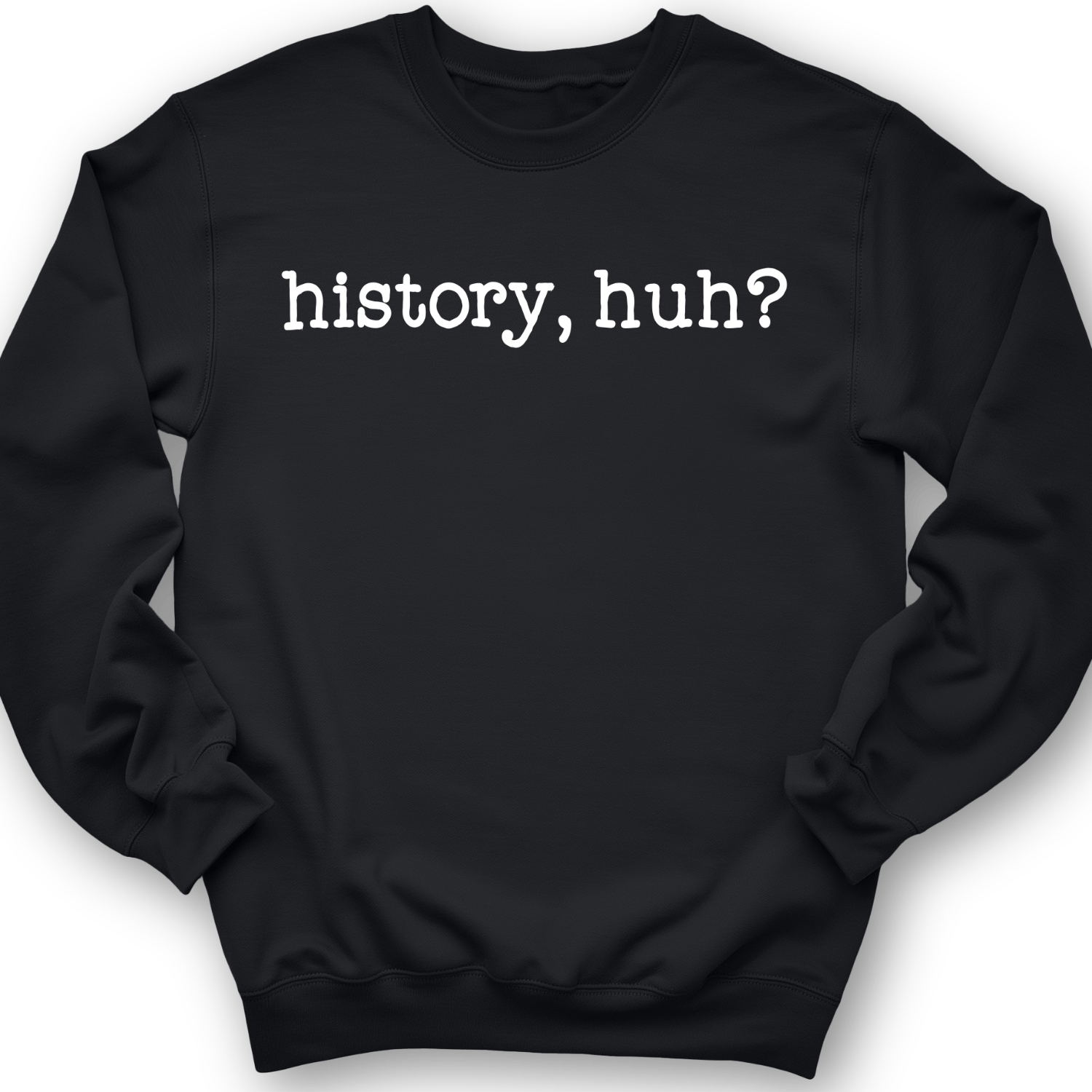 History, Huh? Crewneck