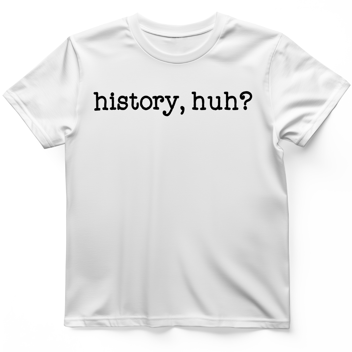 History, Huh? T-Shirt