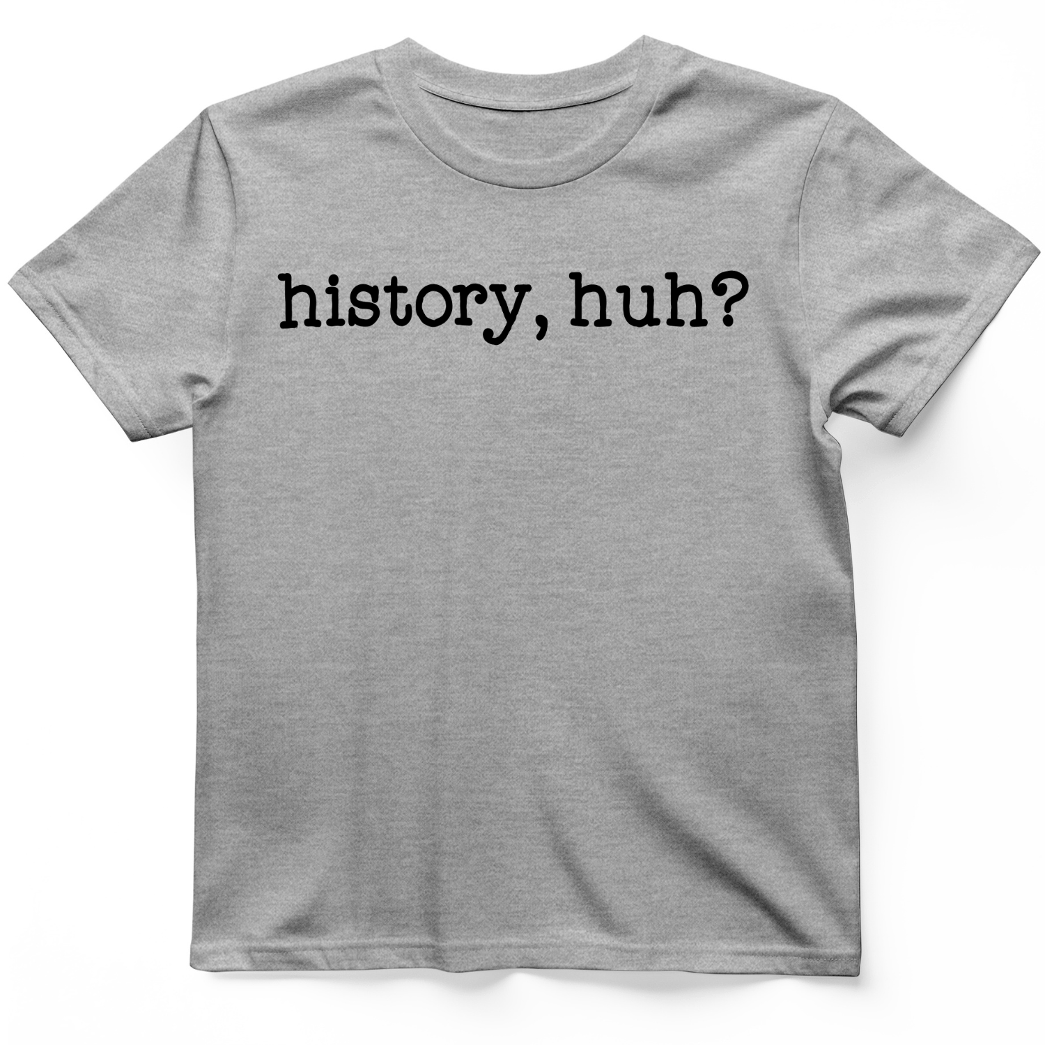 History, Huh? T-Shirt