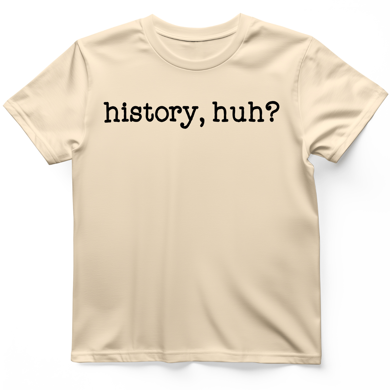History, Huh? T-Shirt