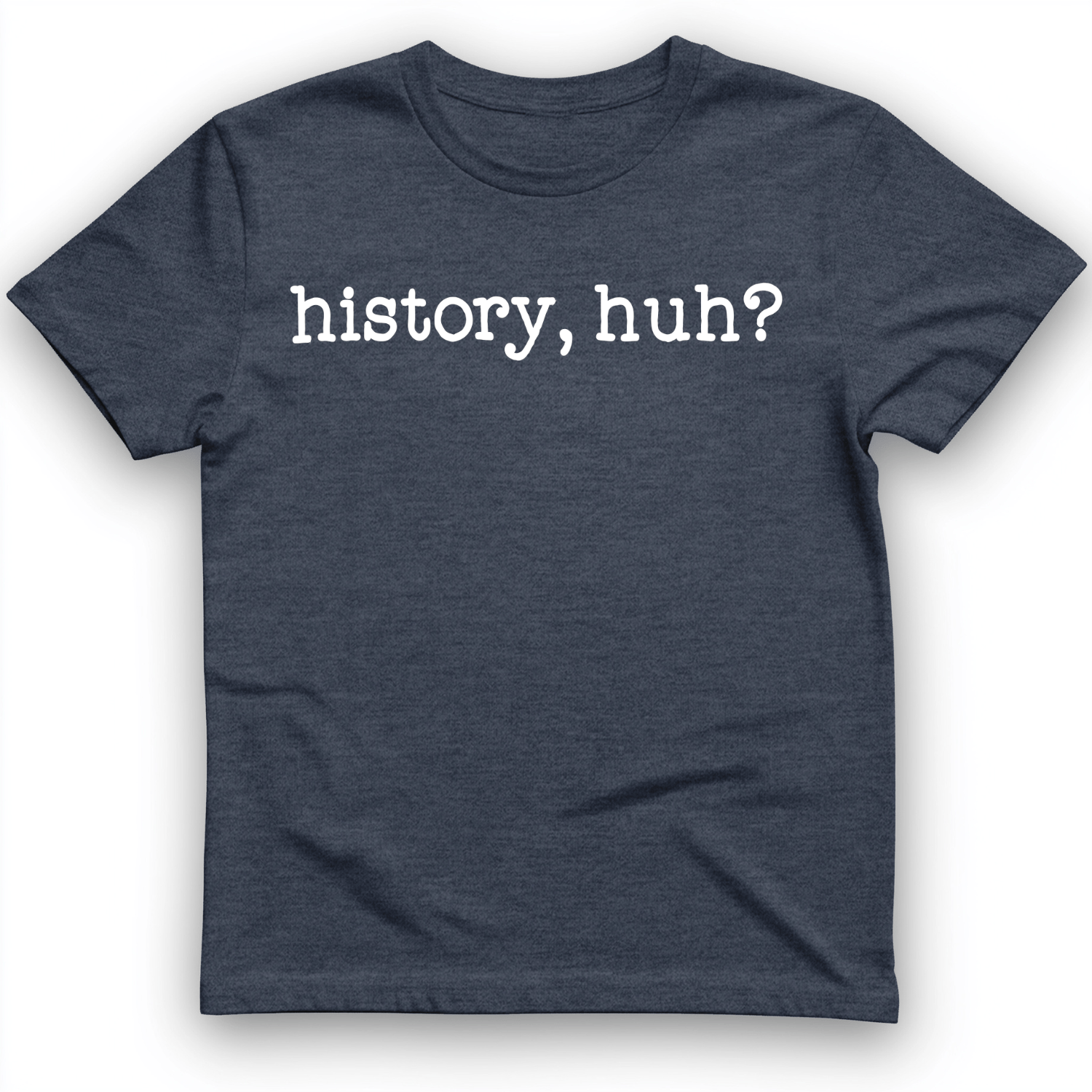 History, Huh? T-Shirt