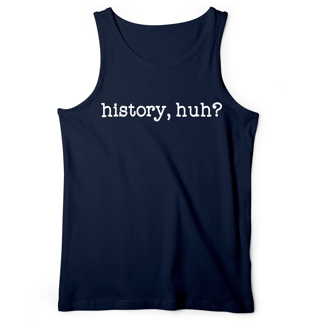 History, Huh? Tank