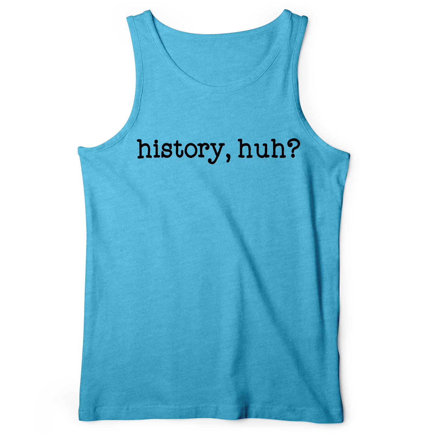 History, Huh? Tank