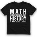 History Is What Really Counts T-Shirt
