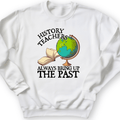 History Teachers Always Bring Up The Past Crewneck