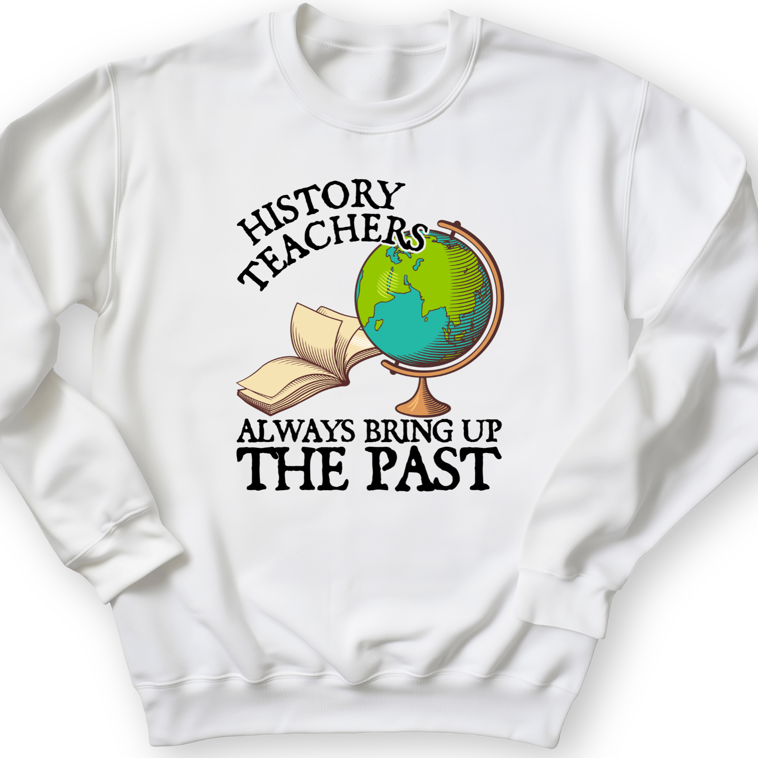 History Teachers Always Bring Up The Past Crewneck