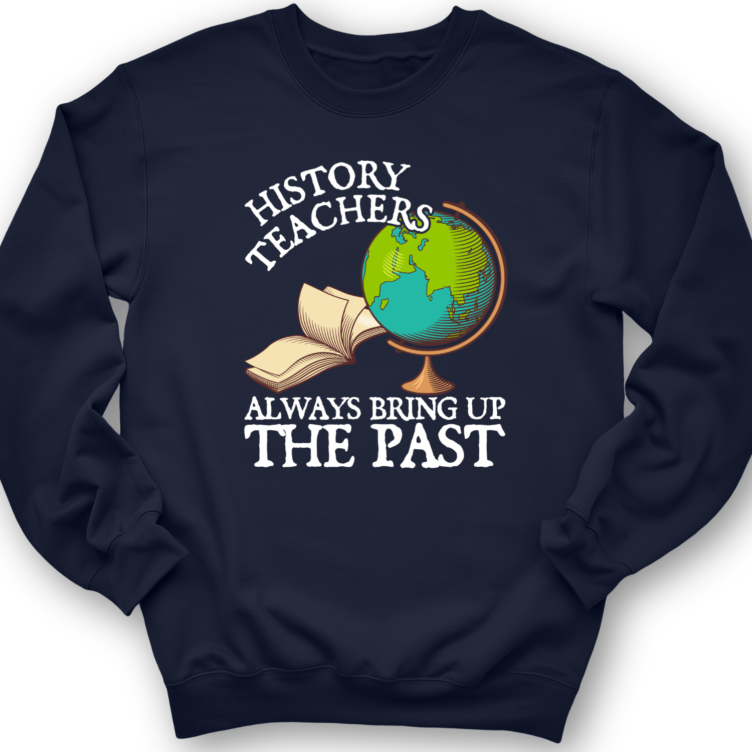 History Teachers Always Bring Up The Past Crewneck