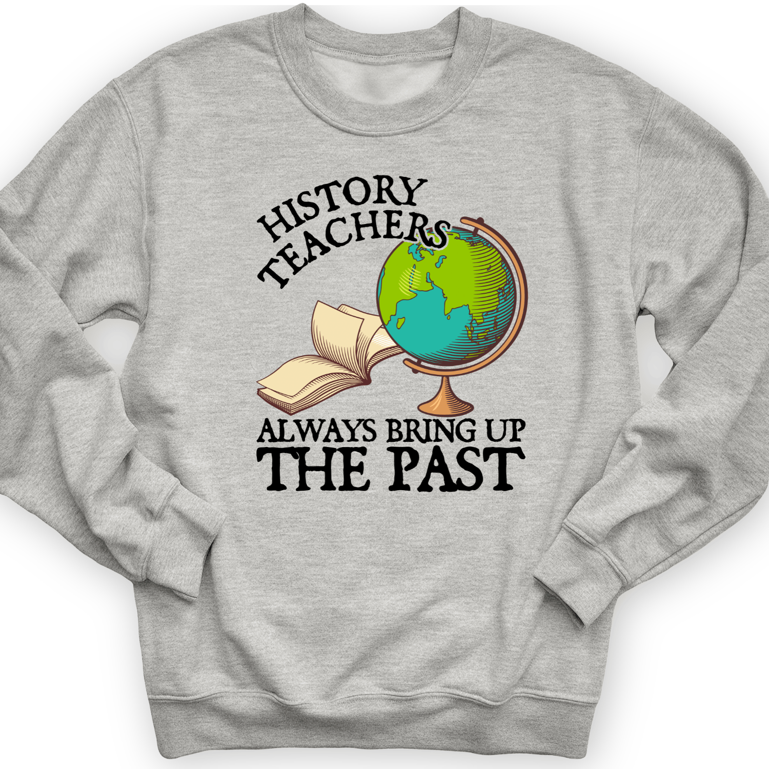 History Teachers Always Bring Up The Past Crewneck