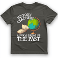History Teachers Always Bring Up The Past T-Shirt