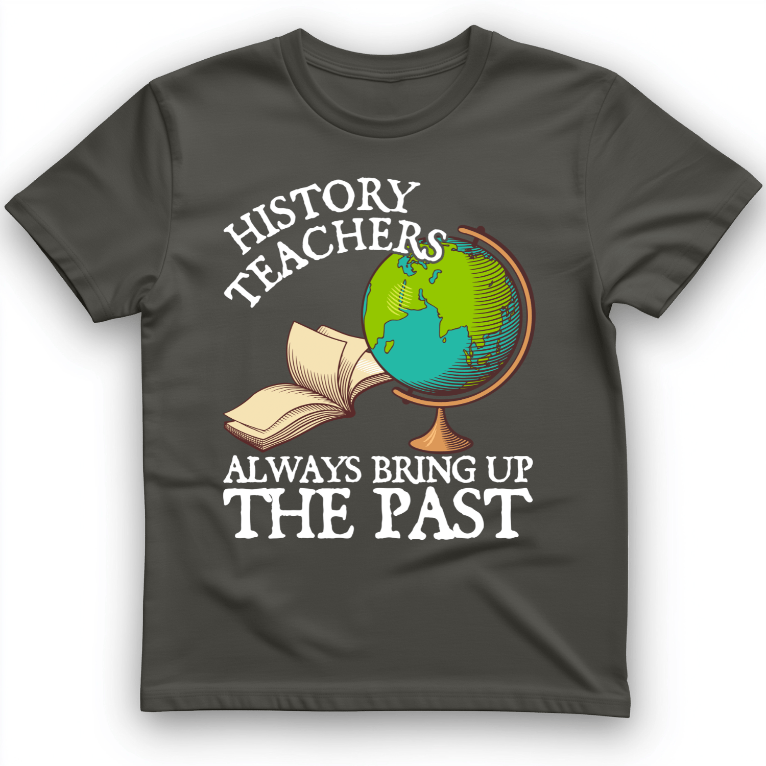 History Teachers Always Bring Up The Past T-Shirt
