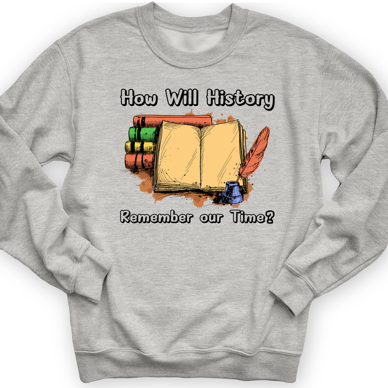 How Will History Remember Our Time Crewneck