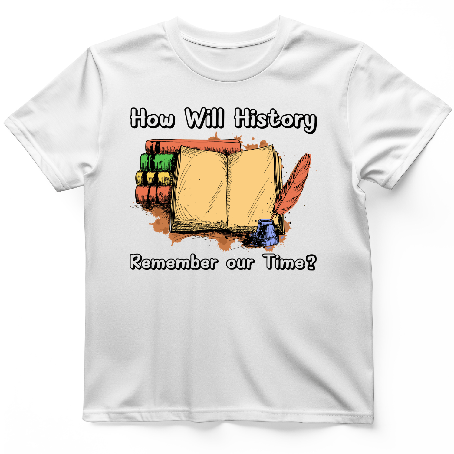 How Will History Remember Our Time T-Shirt