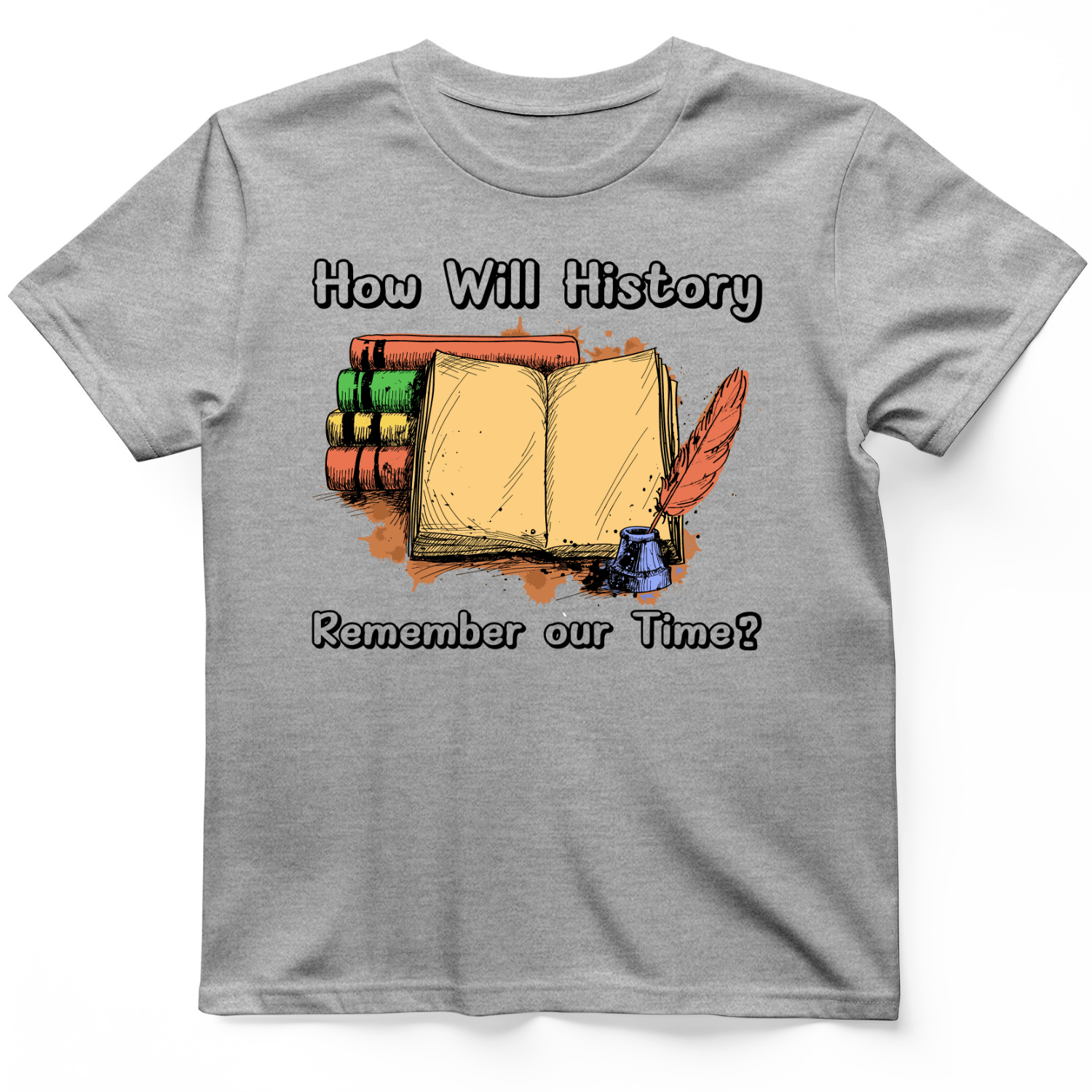 How Will History Remember Our Time T-Shirt