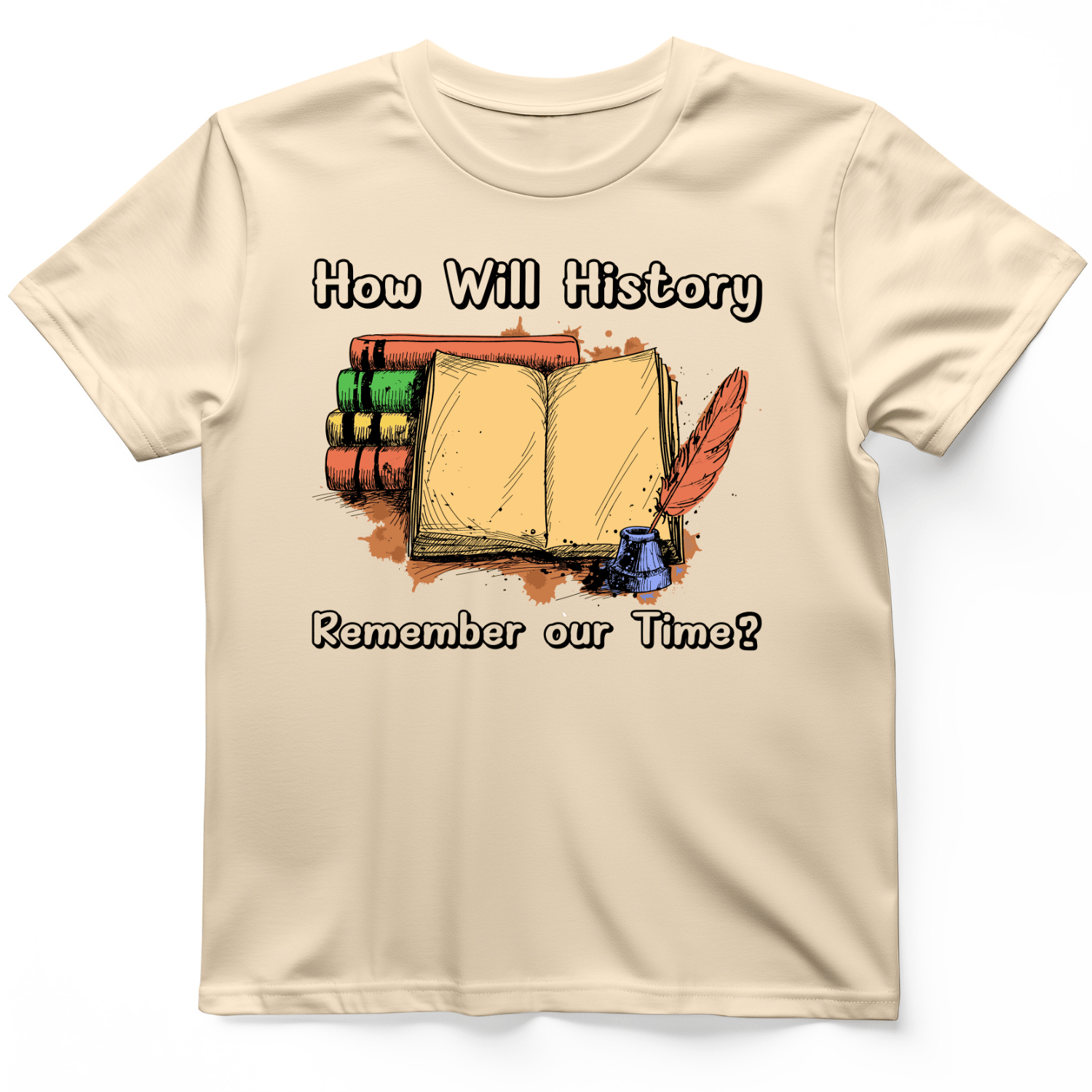 How Will History Remember Our Time T-Shirt