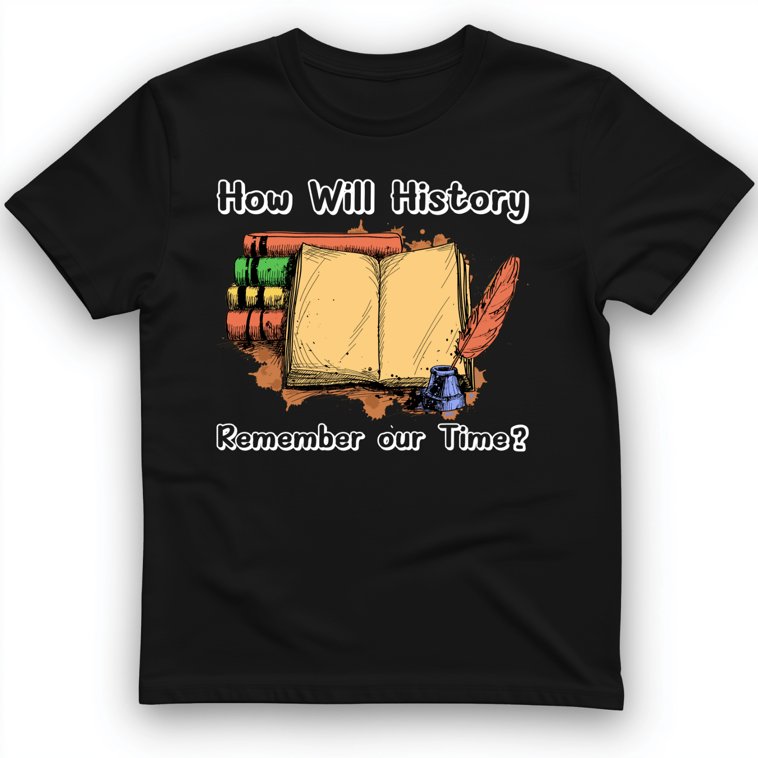 How Will History Remember Our Time T-Shirt