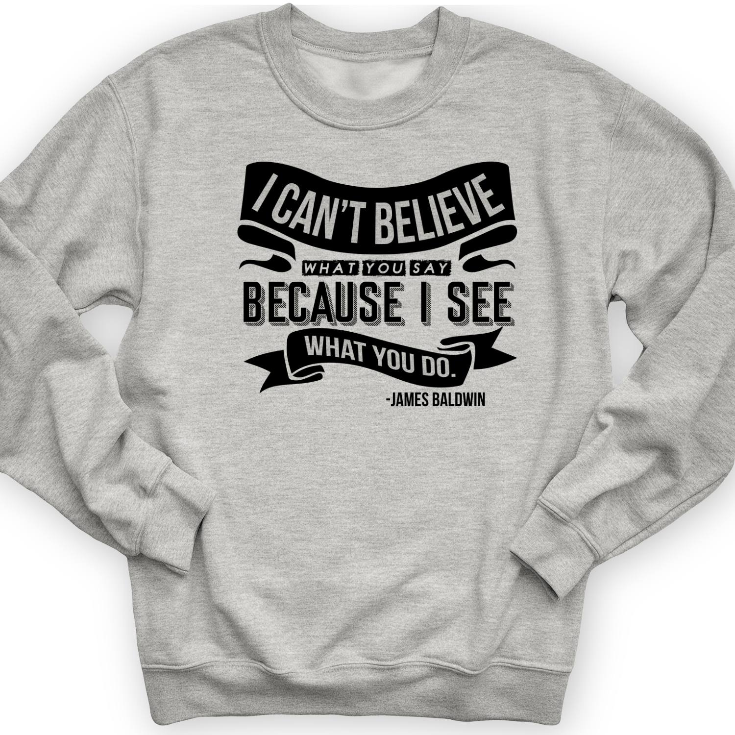 I Can't Believe What You Say Crewneck
