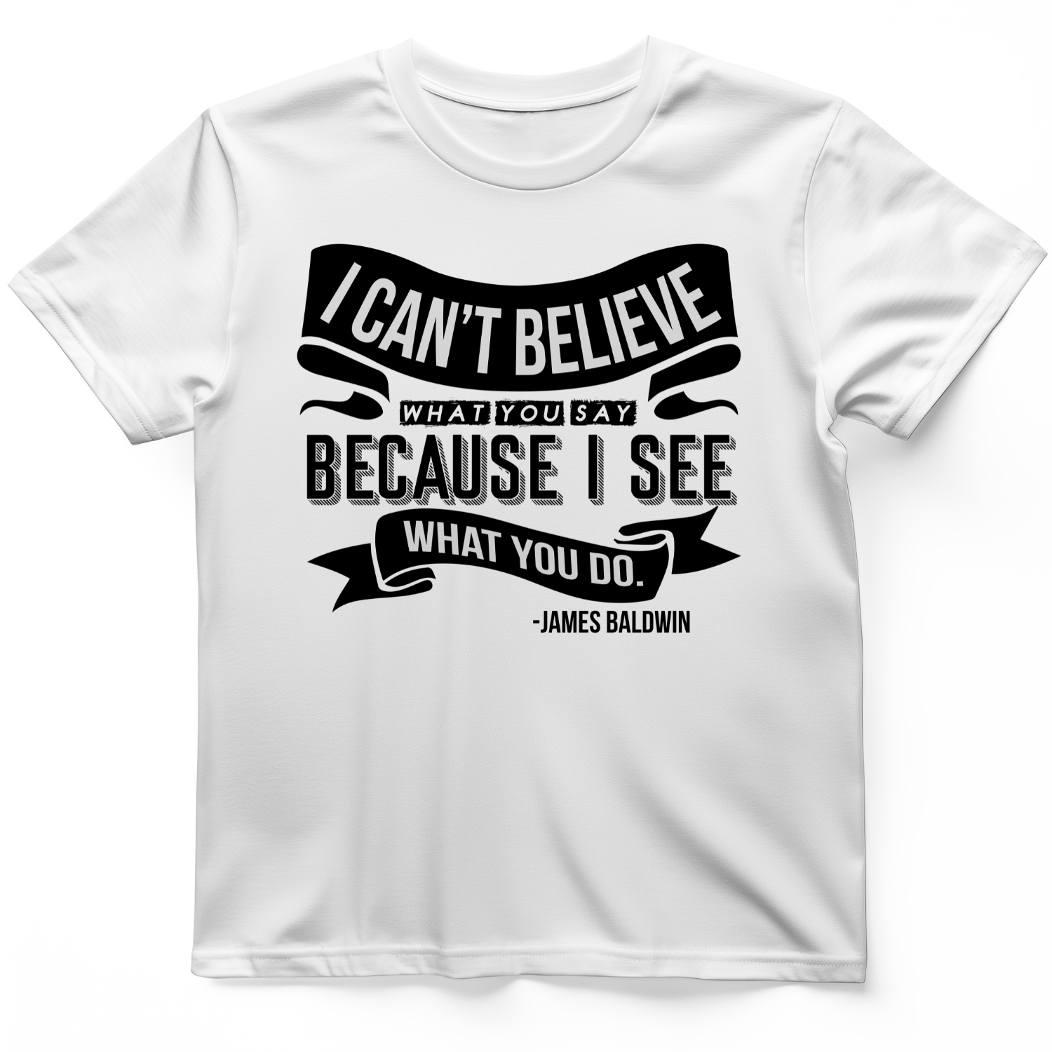 I Can't Believe What You Say T-Shirt
