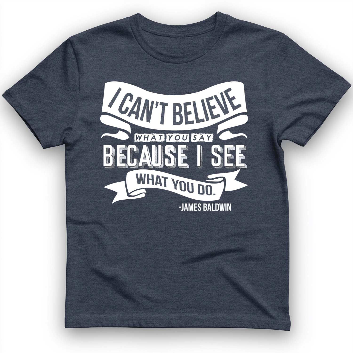 I Can't Believe What You Say T-Shirt