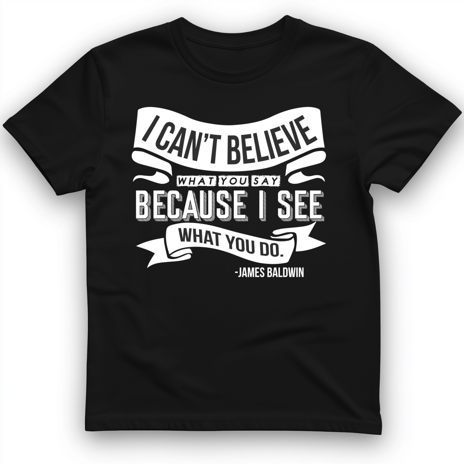 I Can't Believe What You Say T-Shirt
