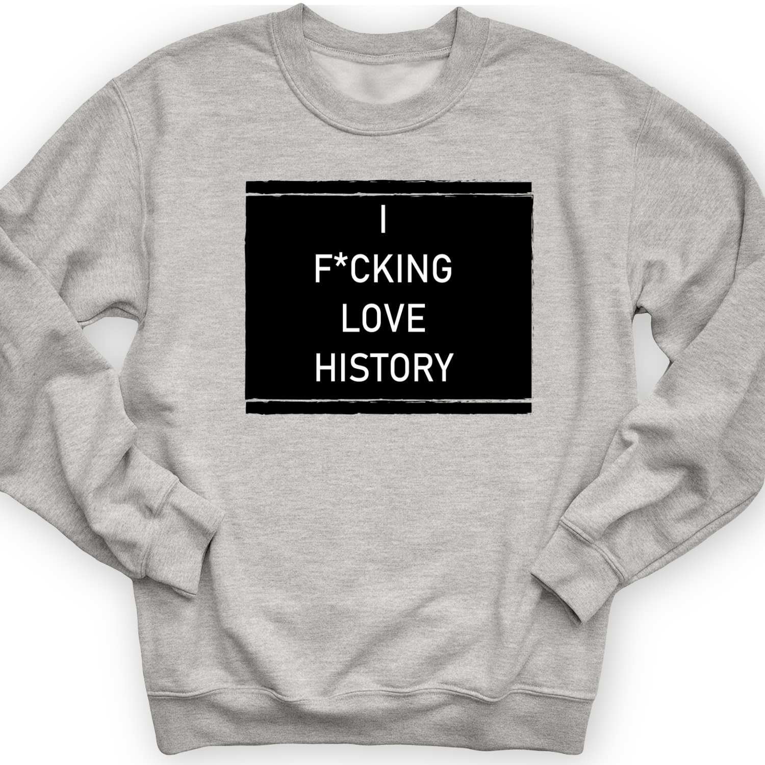 I F*cking Love History Crewneck